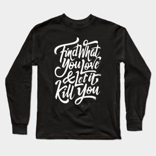 Find what you love and let it kill you Long Sleeve T-Shirt